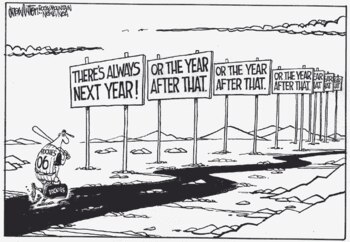 Or the year after that. Or the year after that. Or the year after that...